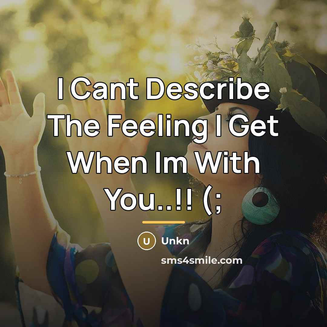 “I Cant Describe The Feeling I Get When Im With…” quote by Unkn