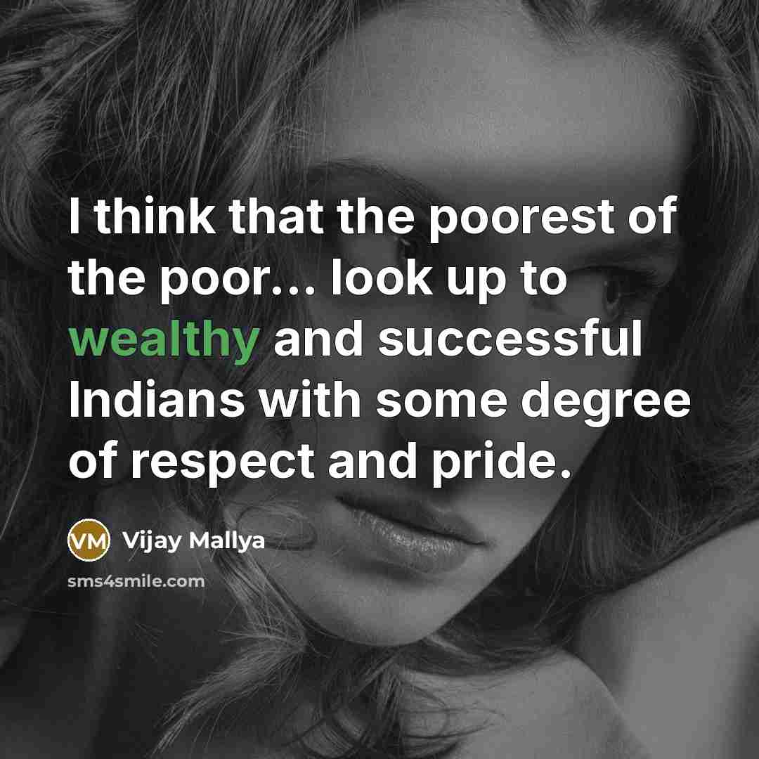 “I think that the poorest of the poor... look up…” quote by Vijay Mallya