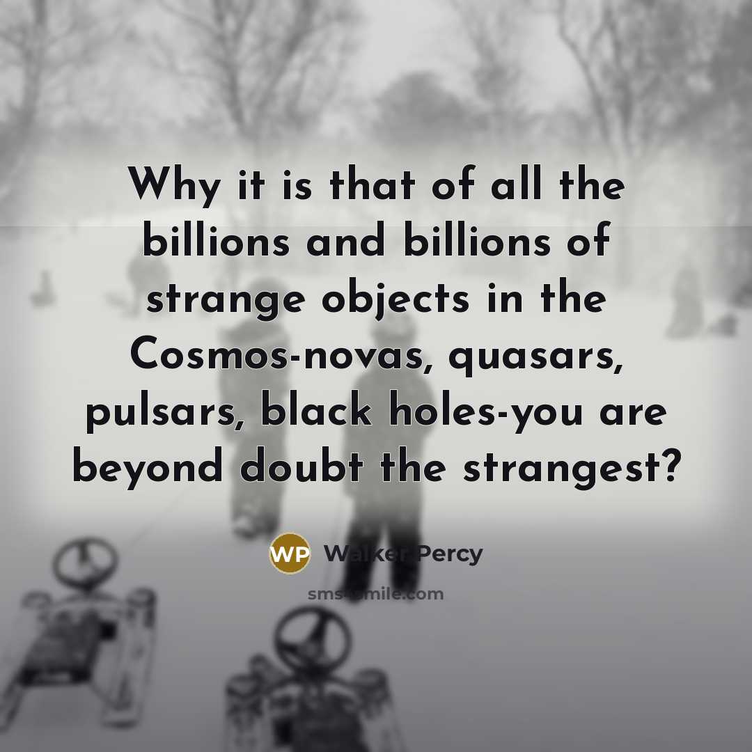 “Why it is that of all the billions and billions…” quote by Walker Percy