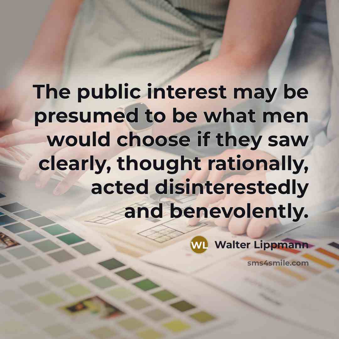 “The public interest may be presumed to be what men…” quote by Walter Lippmann
