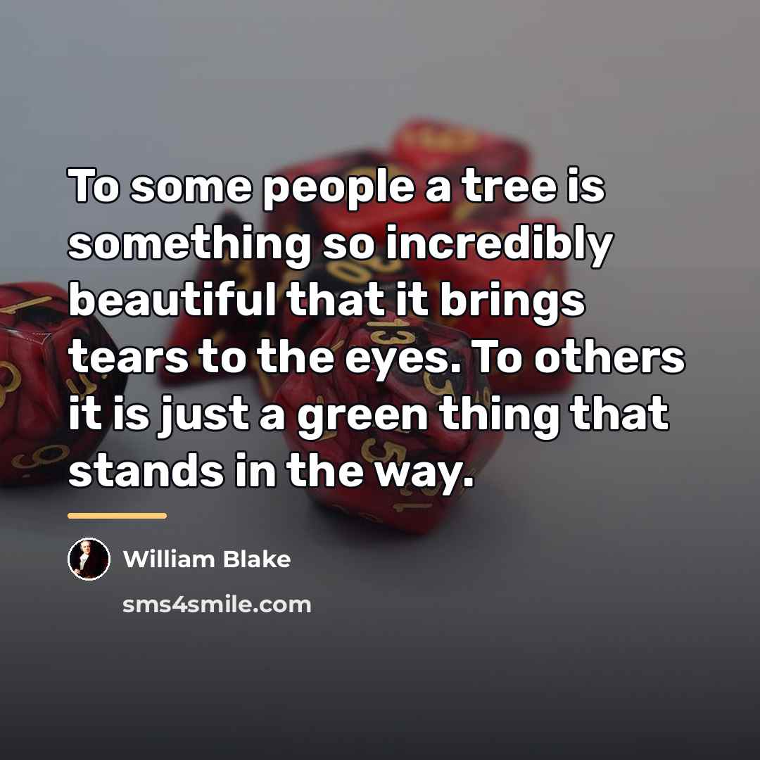 “To some people a tree is something so incredibly beautiful…” quote by William Blake