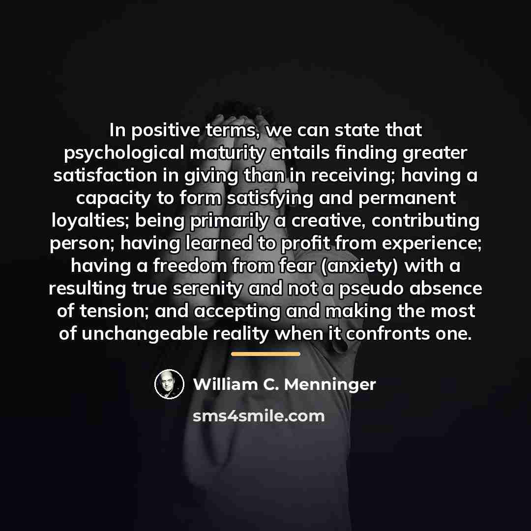 “In positive terms, we can state that psychological maturity entails…” quote by William C. Menninger