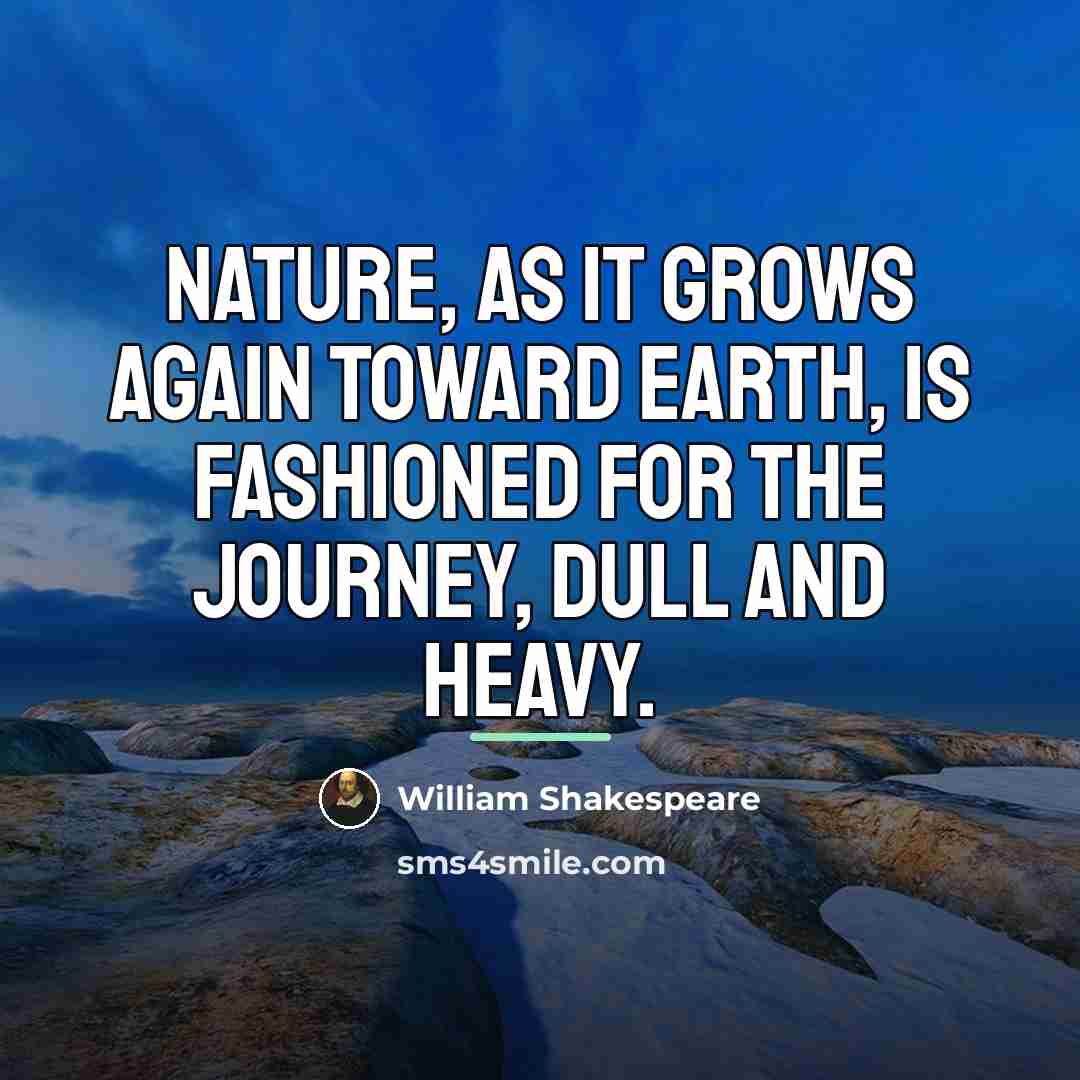 “Nature, as it grows again toward earth, is fashioned for…” quote by William Shakespeare