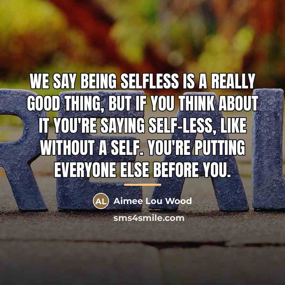 “We say being selfless is a really good thing, but…” quote by Aimee Lou Wood