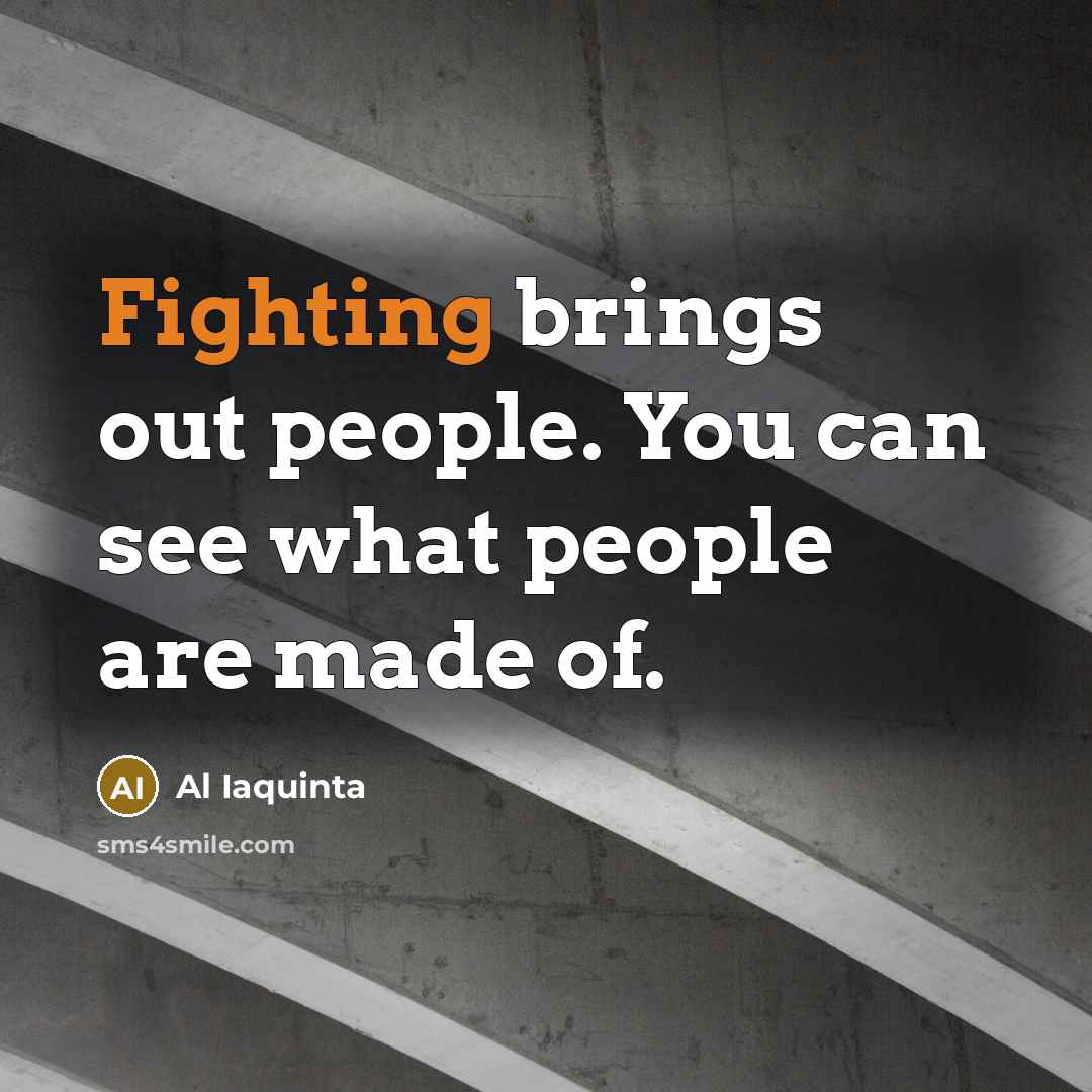 “Fighting brings out people. You can see what people are…” quote by Al Iaquinta
