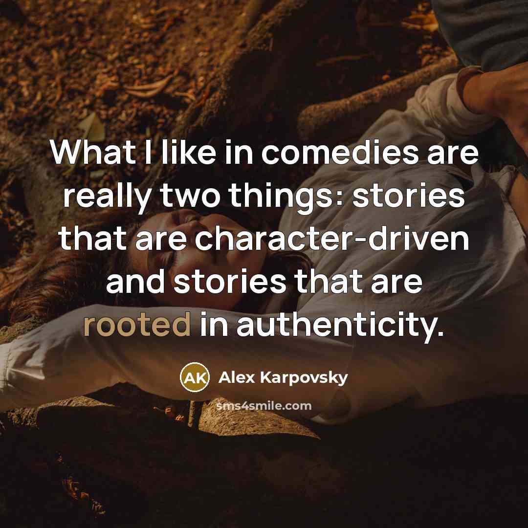 “What I like in comedies are really two things: stories…” quote by Alex Karpovsky