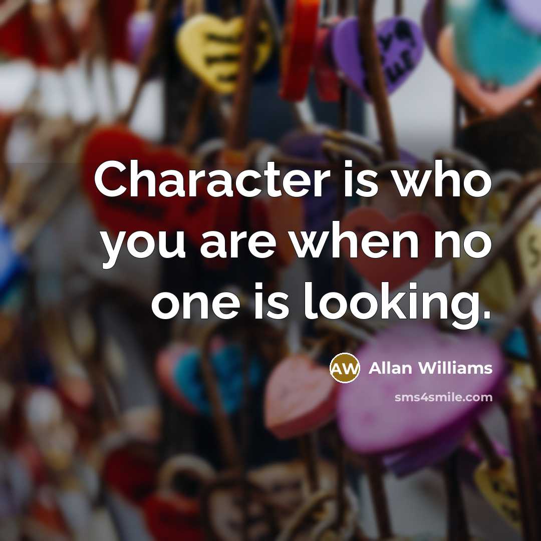 “Character is who you are when no one is looking.…” quote by Allan Williams