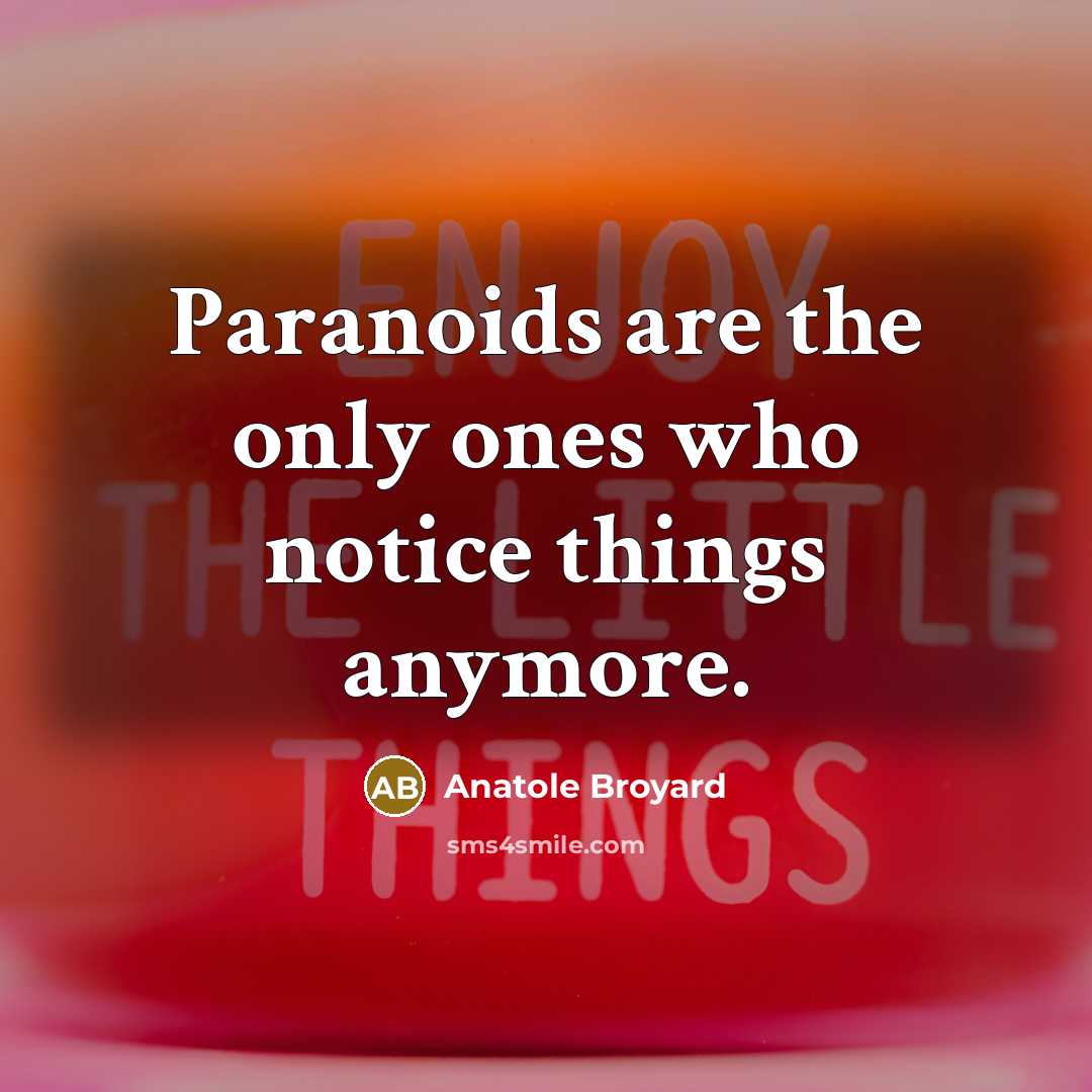 “Paranoids are the only ones who notice things anymore.…” quote by Anatole Broyard