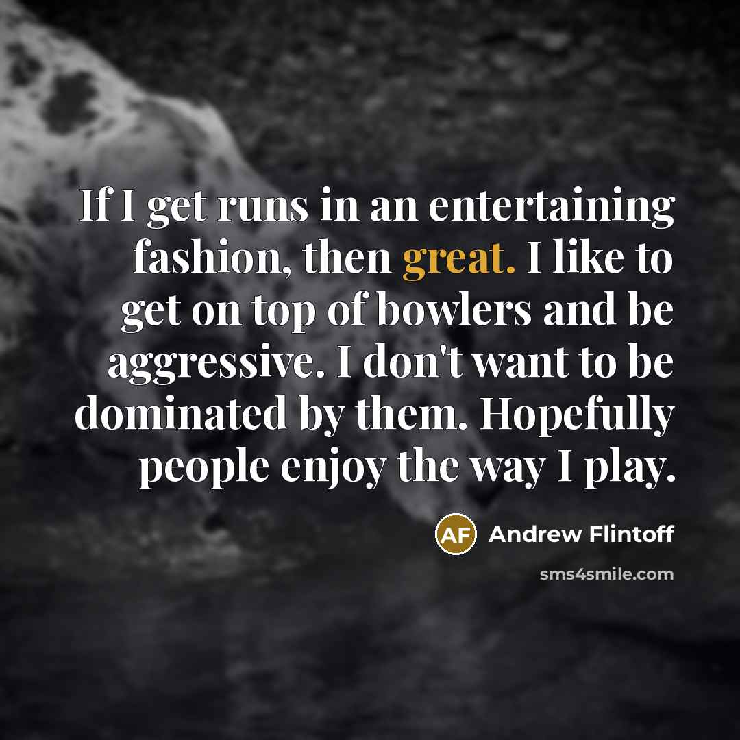 “If I get runs in an entertaining fashion, then great.…” quote by Andrew Flintoff