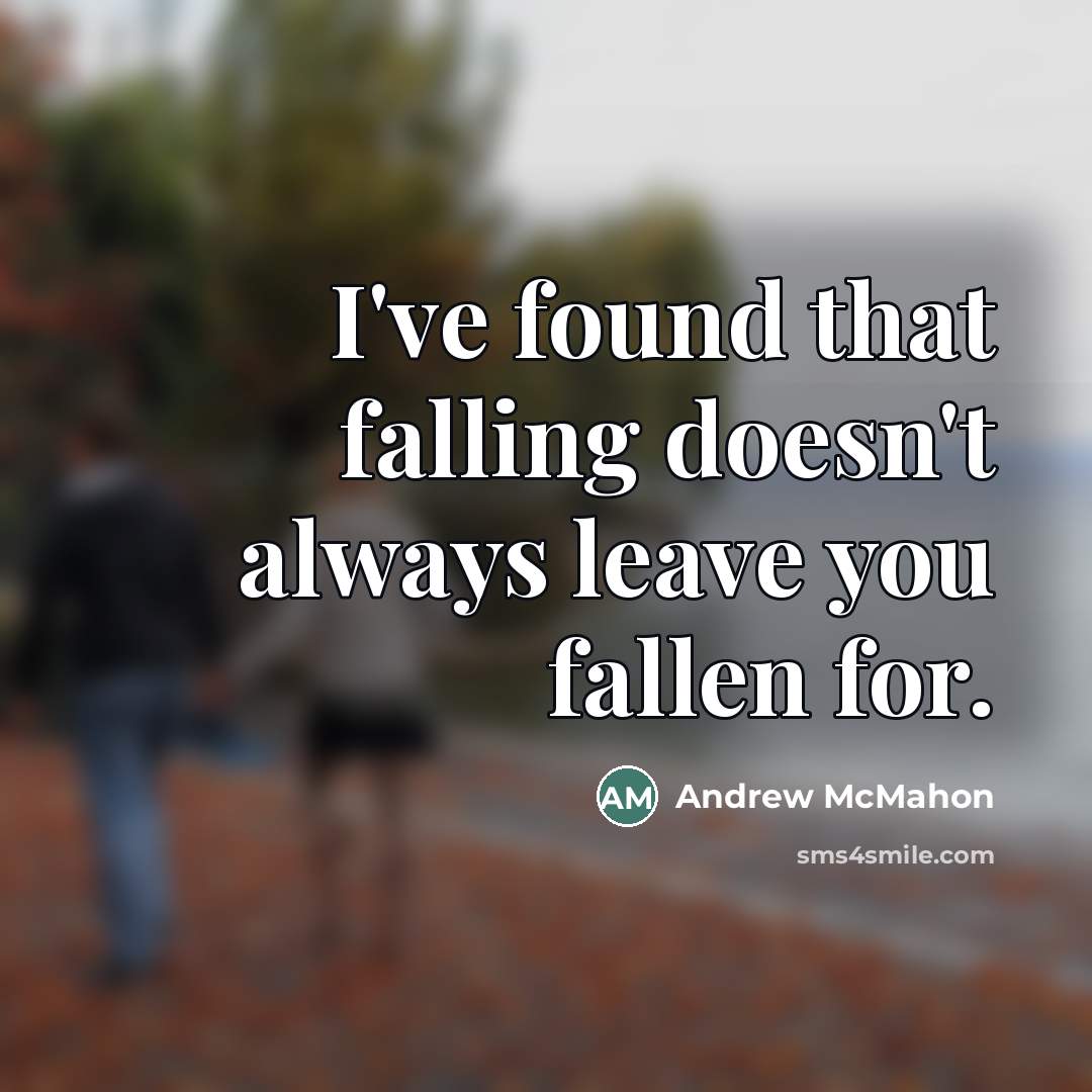 “I've found that falling doesn't always leave you fallen for.…” quote by Andrew McMahon