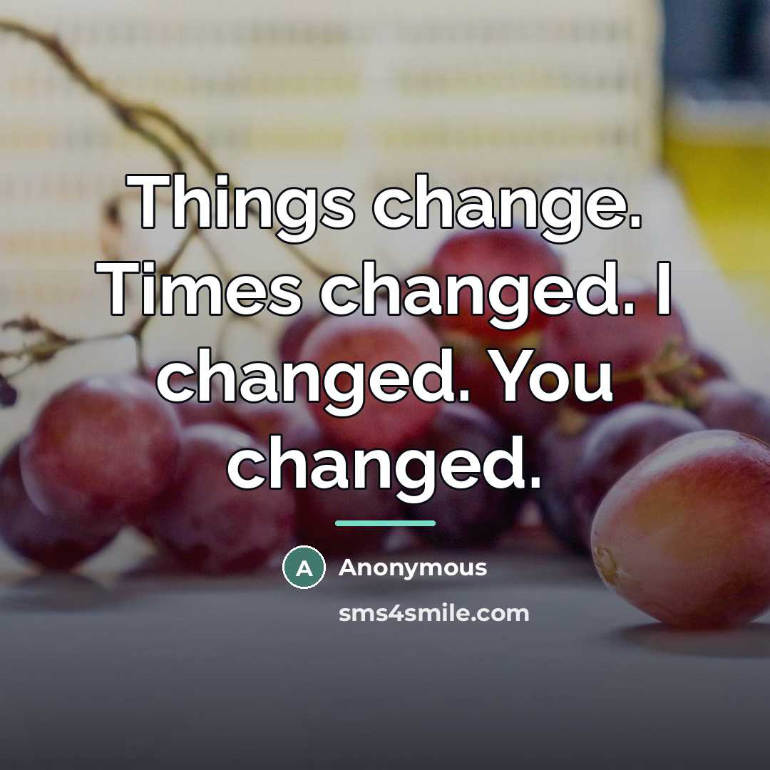 “Things change. Times changed. I changed. You changed.…” quote by Anonymous