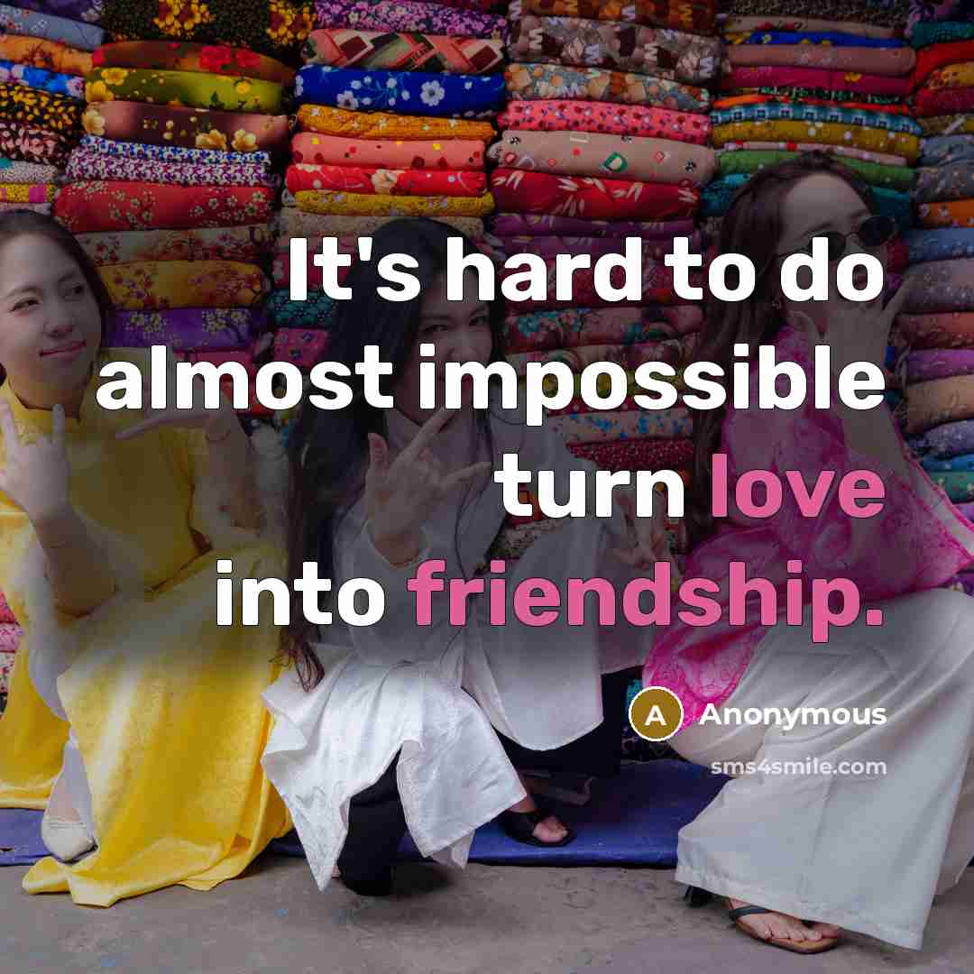 “It's hard to do almost impossible turn love into friendship.” quote by Anonymous