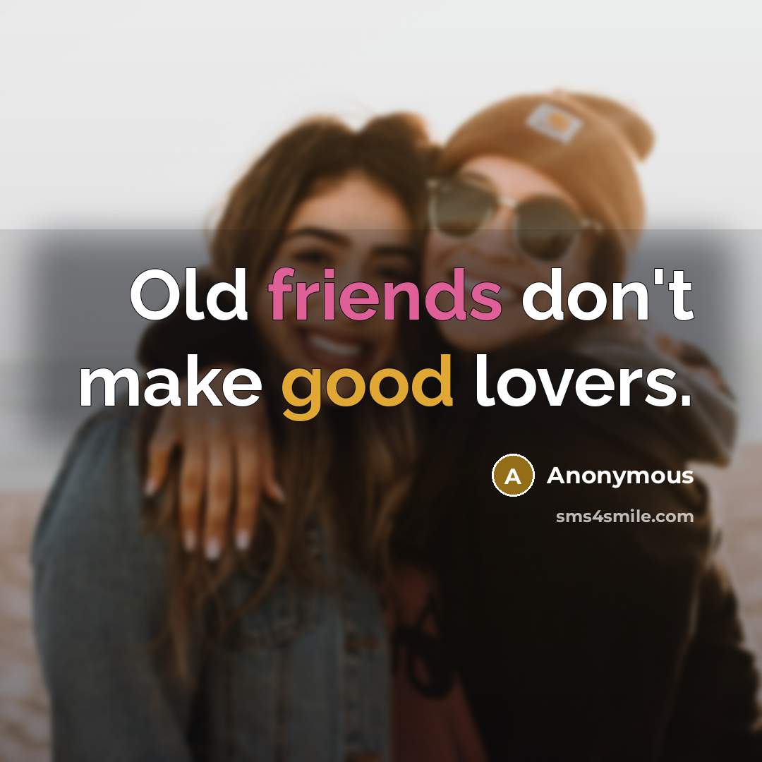 “Old friends don't make good lovers.” quote by Anonymous