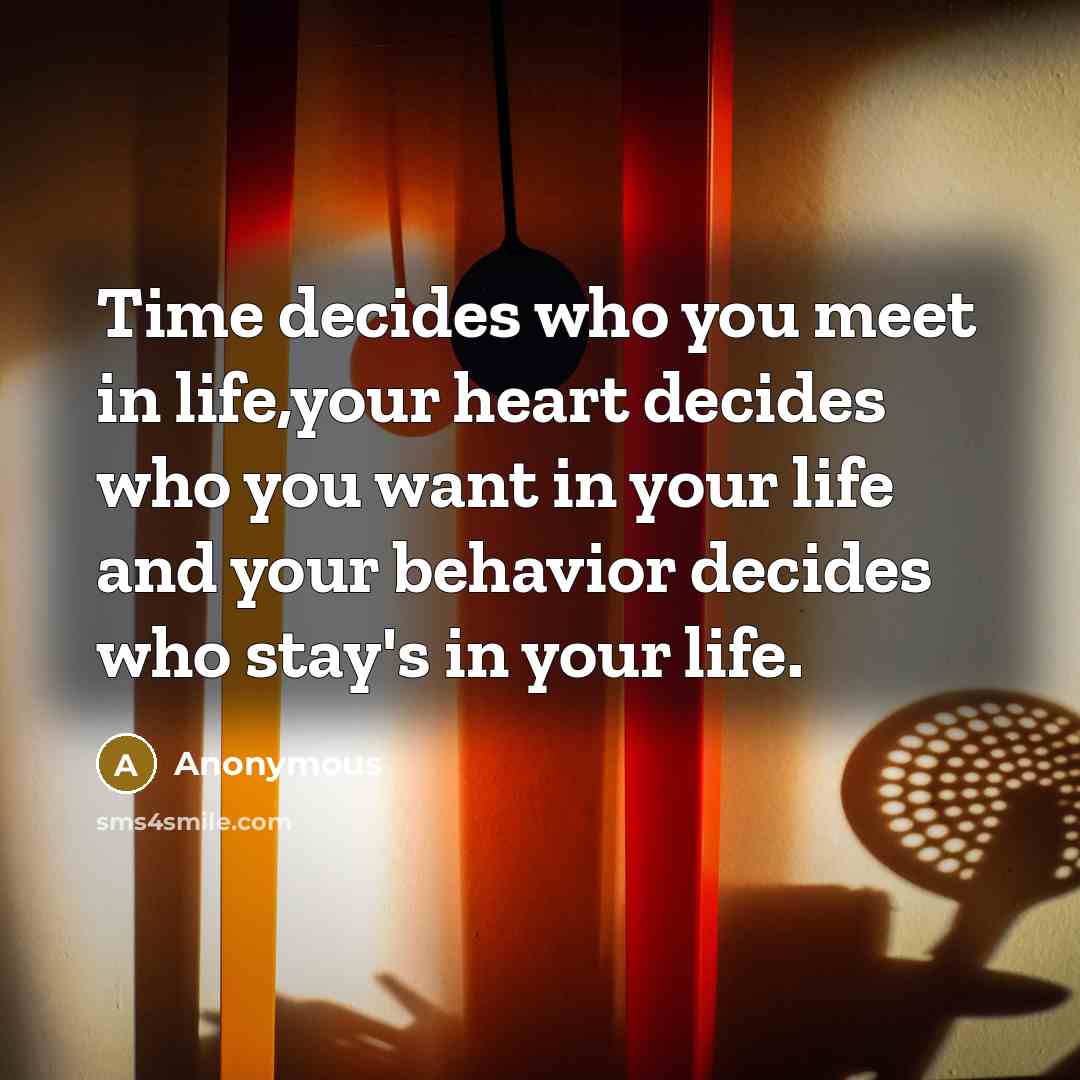 “Time decides who you meet in life,your heart decides who…” quote by Anonymous