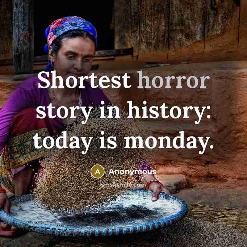 “Shortest horror story in history: today is monday.” quote by Anonymous