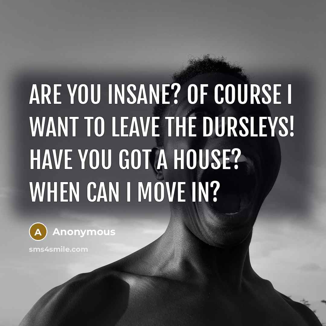 “Are you insane? Of course I want to leave the…” quote by Anonymous