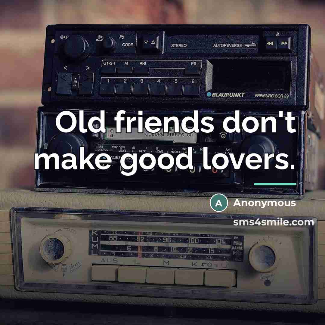 “Old friends don't make good lovers.…” quote by Anonymous