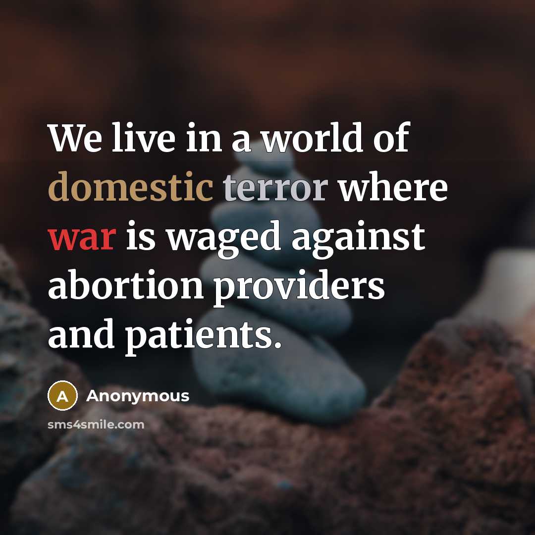 “We live in a world of domestic terror where war is waged against abortion providers and patients.” quote by Anonymous