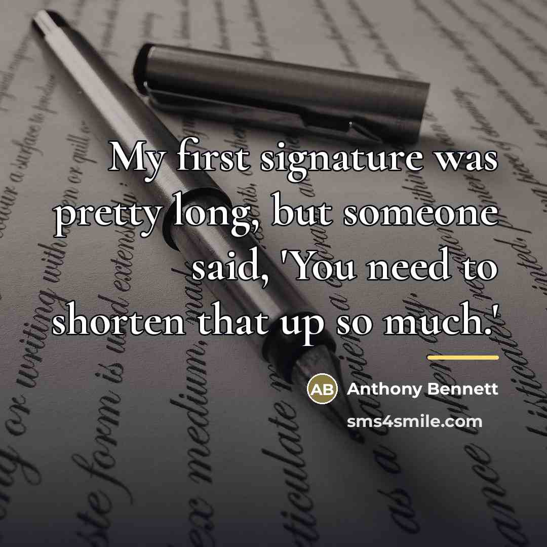 “My first signature was pretty long, but someone said, 'You…” quote by Anthony Bennett