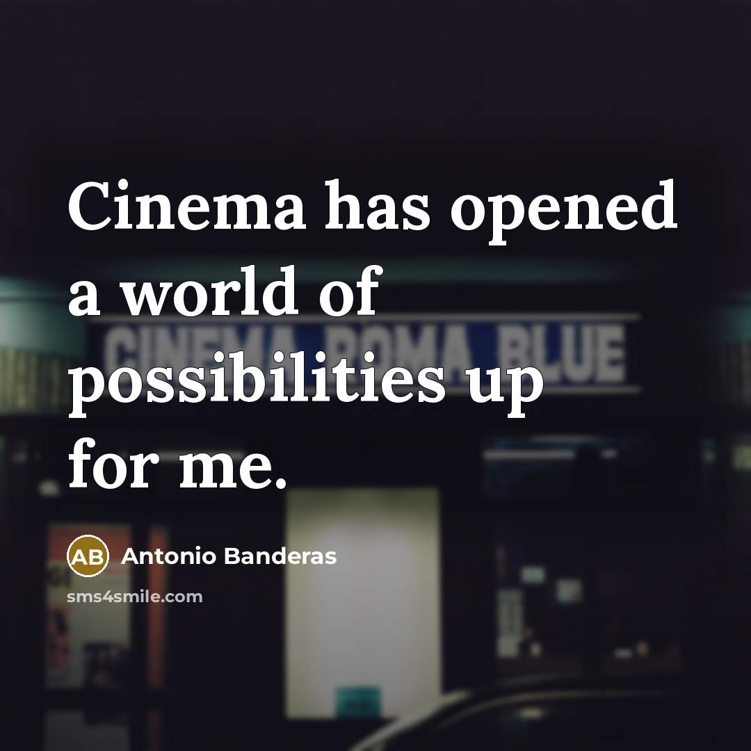 “Cinema has opened a world of possibilities up for me.…” quote by Antonio Banderas
