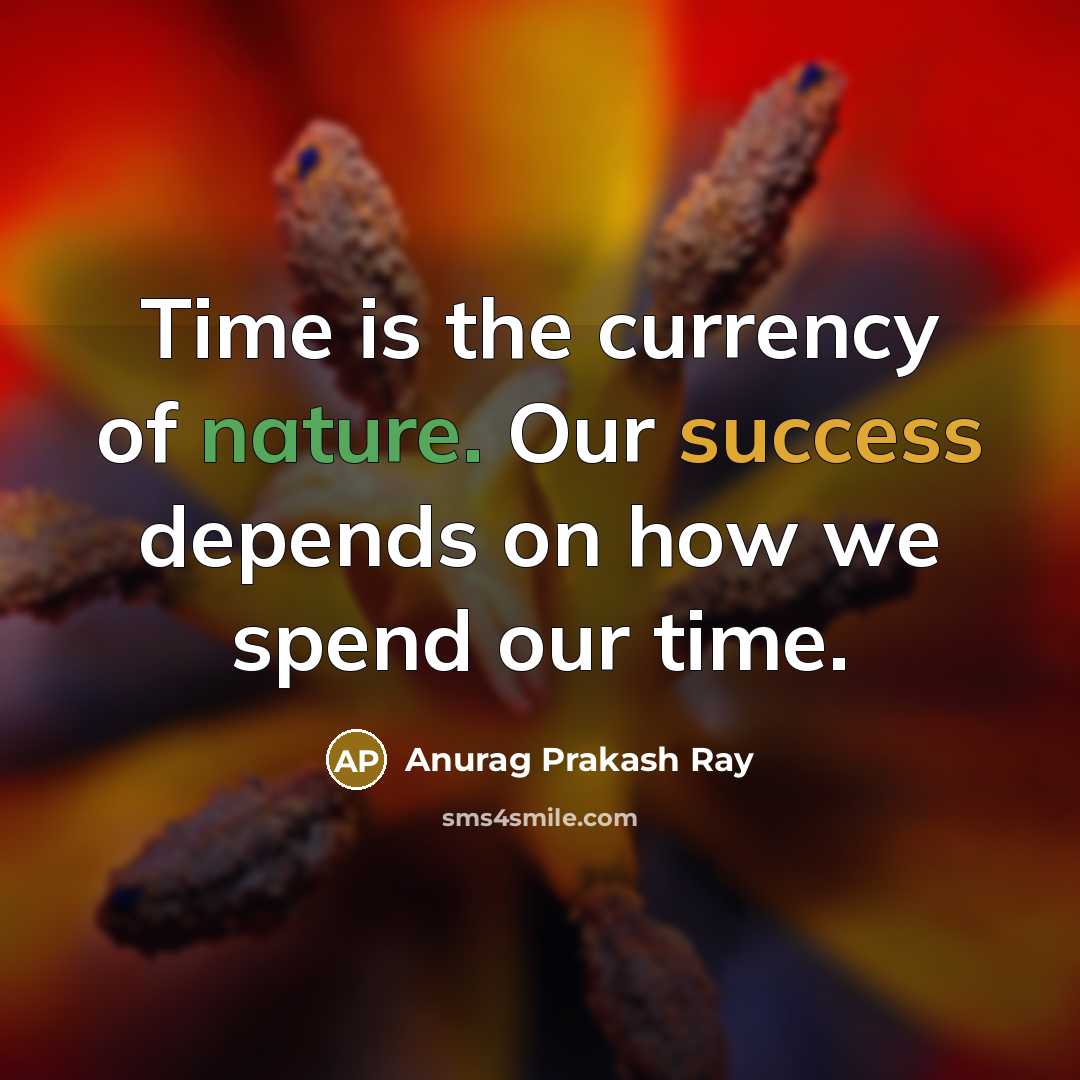 “Time is the currency of nature. Our success depends on…” quote by Anurag Prakash Ray