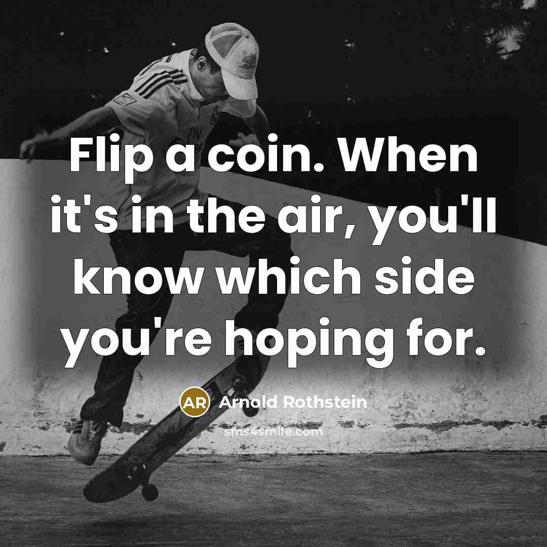 “Flip a coin. When it's in the air, you'll know…” quote by Arnold Rothstein