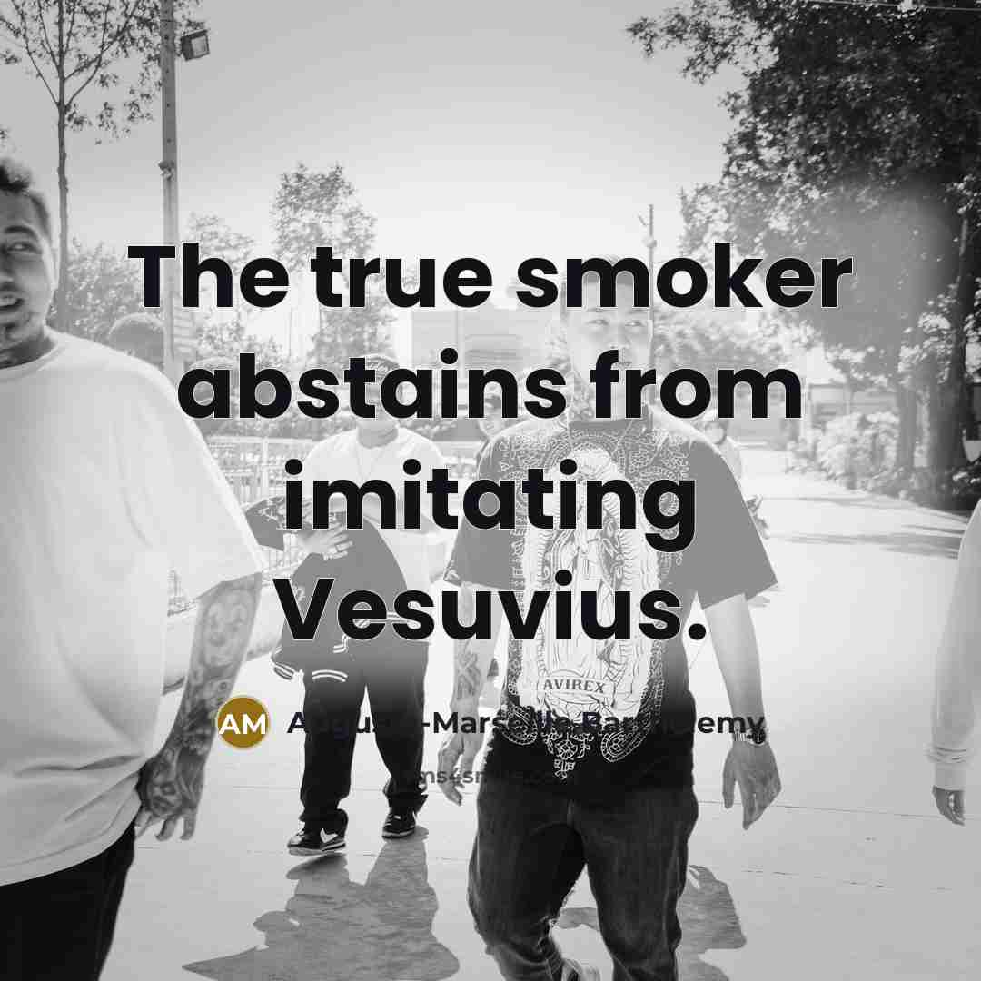 “The true smoker abstains from imitating Vesuvius.…” quote by Auguste-Marseille Barthelemy