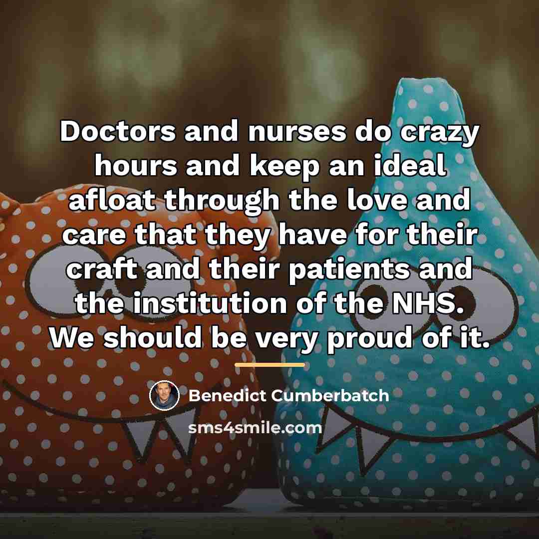 “Doctors and nurses do crazy hours and keep an ideal…” quote by Benedict Cumberbatch