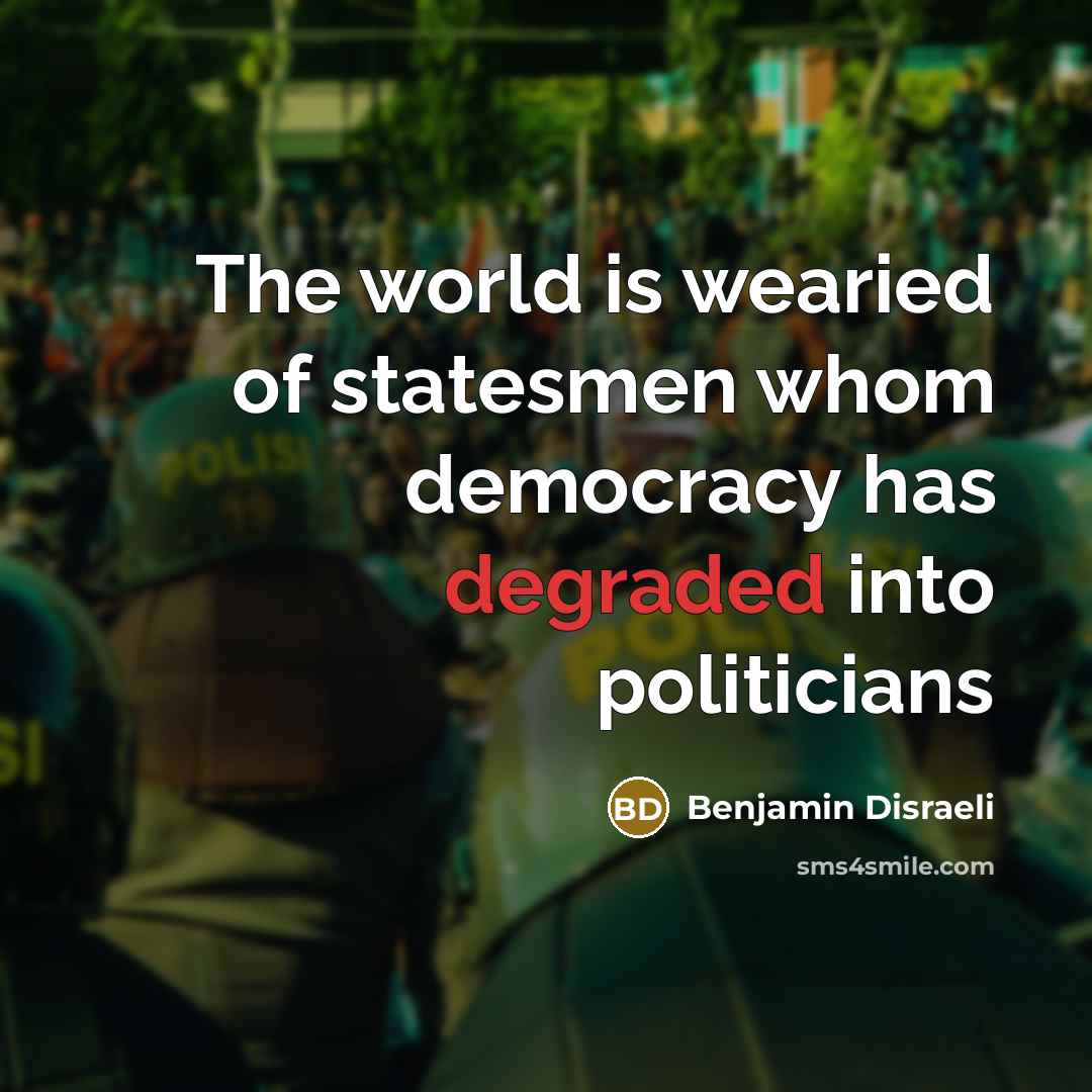 “The world is wearied of statesmen whom democracy has degraded…” quote by Benjamin Disraeli