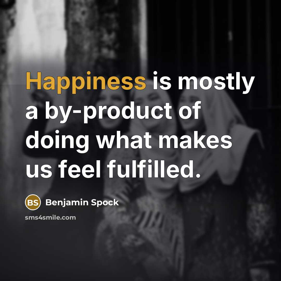 “Happiness is mostly a by-product of doing what makes us…” quote by Benjamin Spock