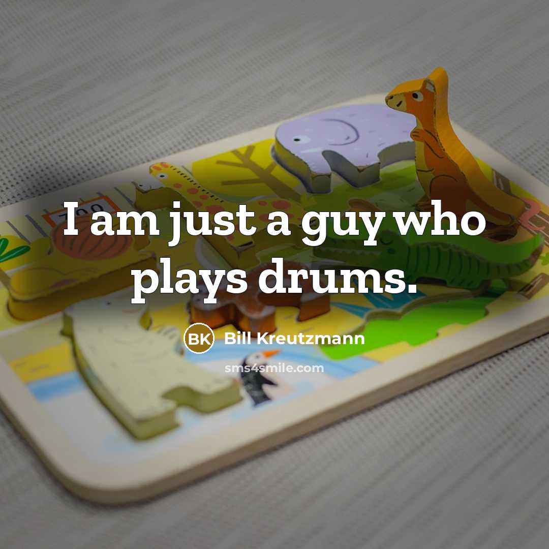 “I am just a guy who plays drums.…” quote by Bill Kreutzmann