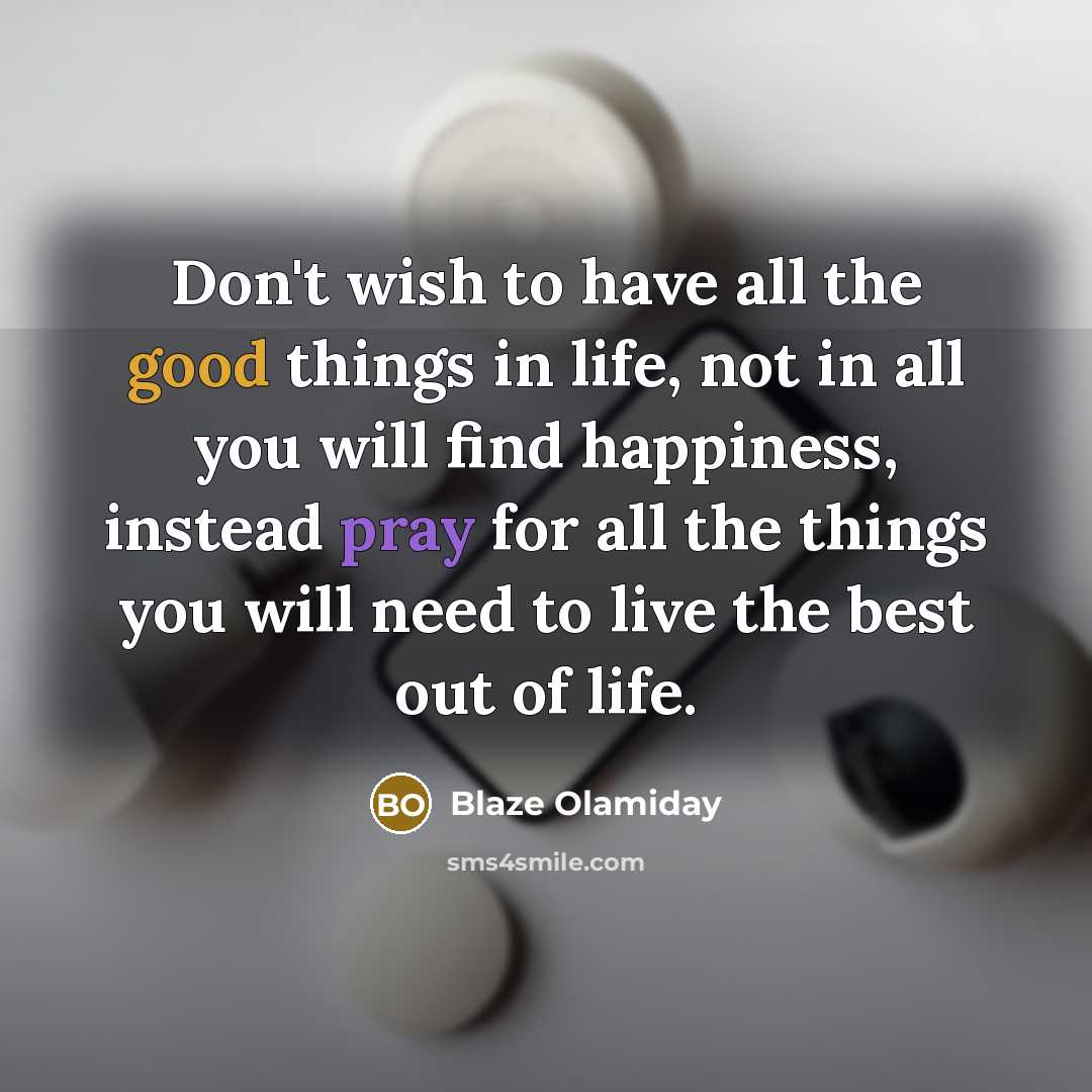 “Don't wish to have all the good things in life,…” quote by Blaze Olamiday