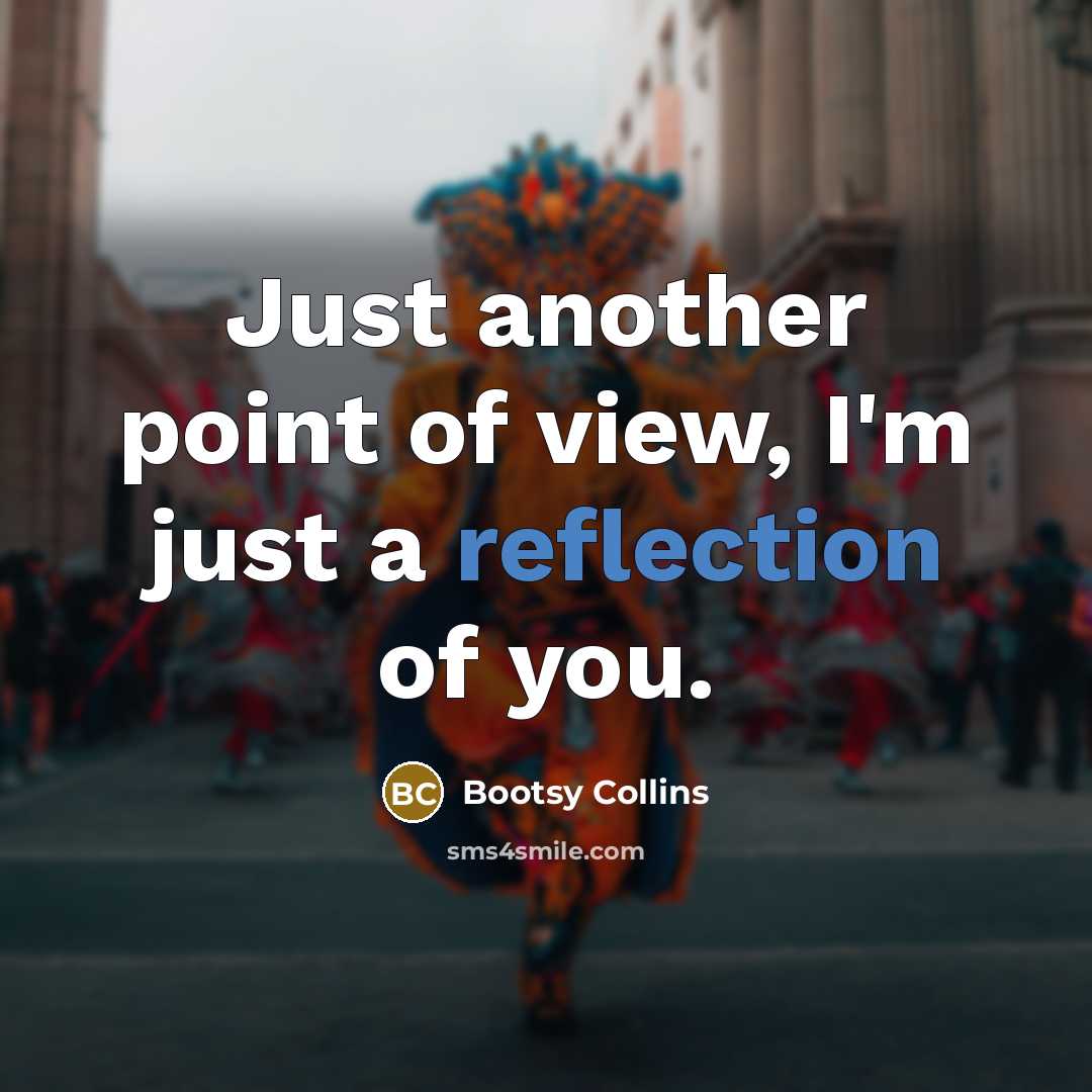 “Just another point of view, I'm just a reflection of…” quote by Bootsy Collins