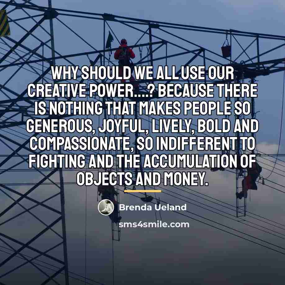“Why should we all use our creative power....? Because there…” quote by Brenda Ueland