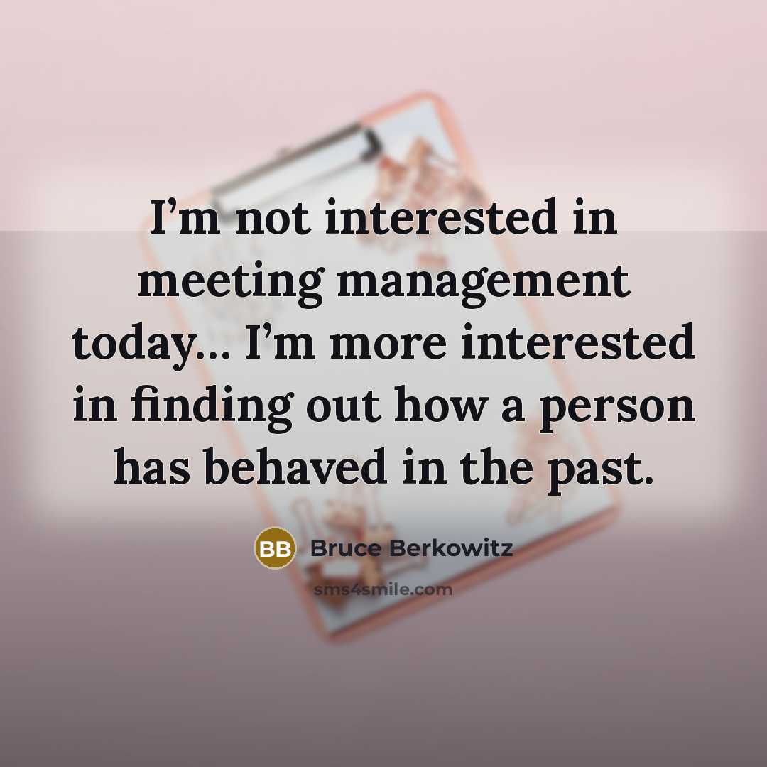 “I’m not interested in meeting management today… I’m more interested…” quote by Bruce Berkowitz
