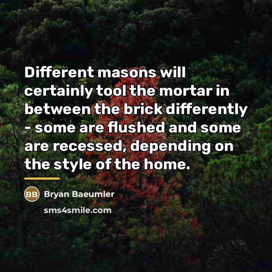 “Different masons will certainly tool the mortar in between the…” quote by Bryan Baeumler