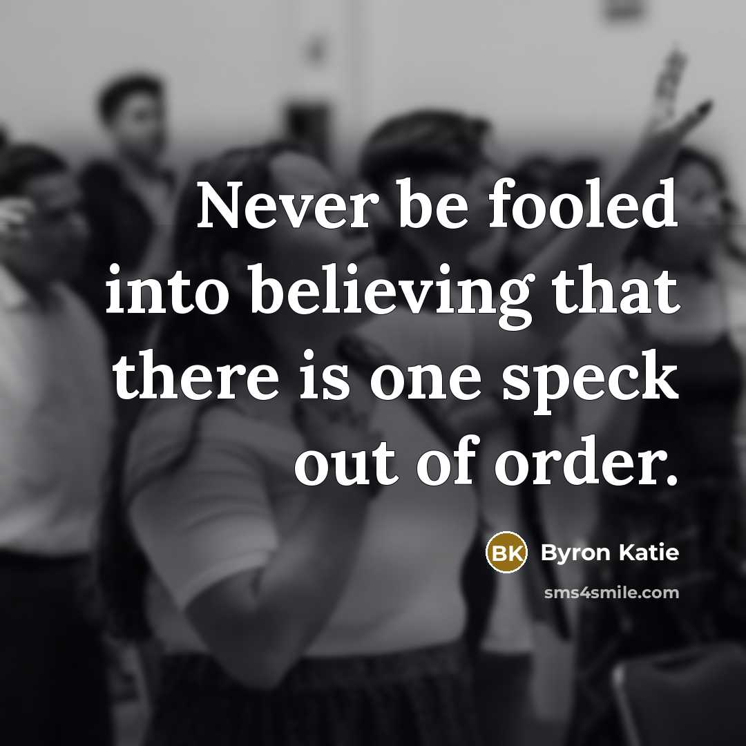 “Never be fooled into believing that there is one speck…” quote by Byron Katie