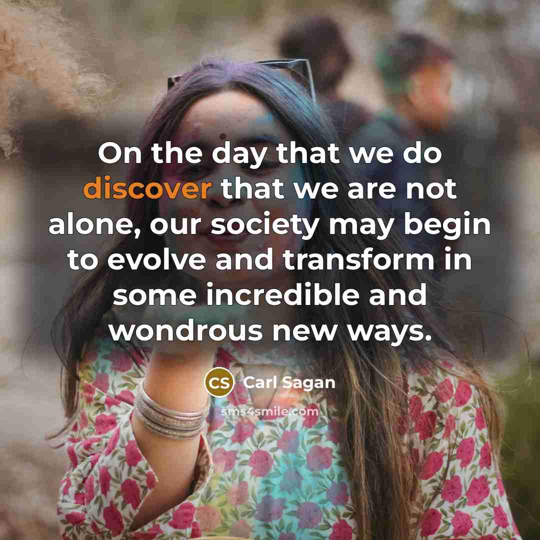 “On the day that we do discover that we are…” quote by Carl Sagan