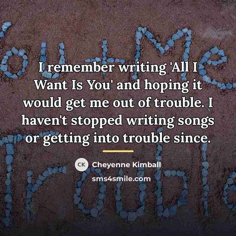 “I remember writing 'All I Want Is You' and hoping…” quote by Cheyenne Kimball