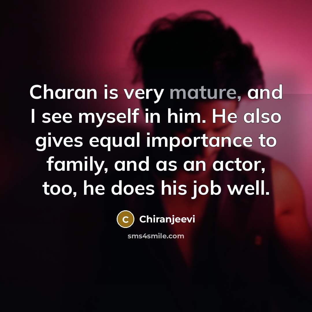 “Charan is very mature, and I see myself in him.…” quote by Chiranjeevi