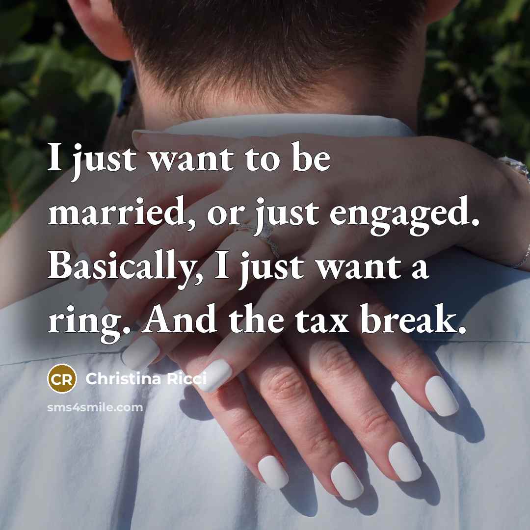 “I just want to be married, or just engaged. Basically,…” quote by Christina Ricci