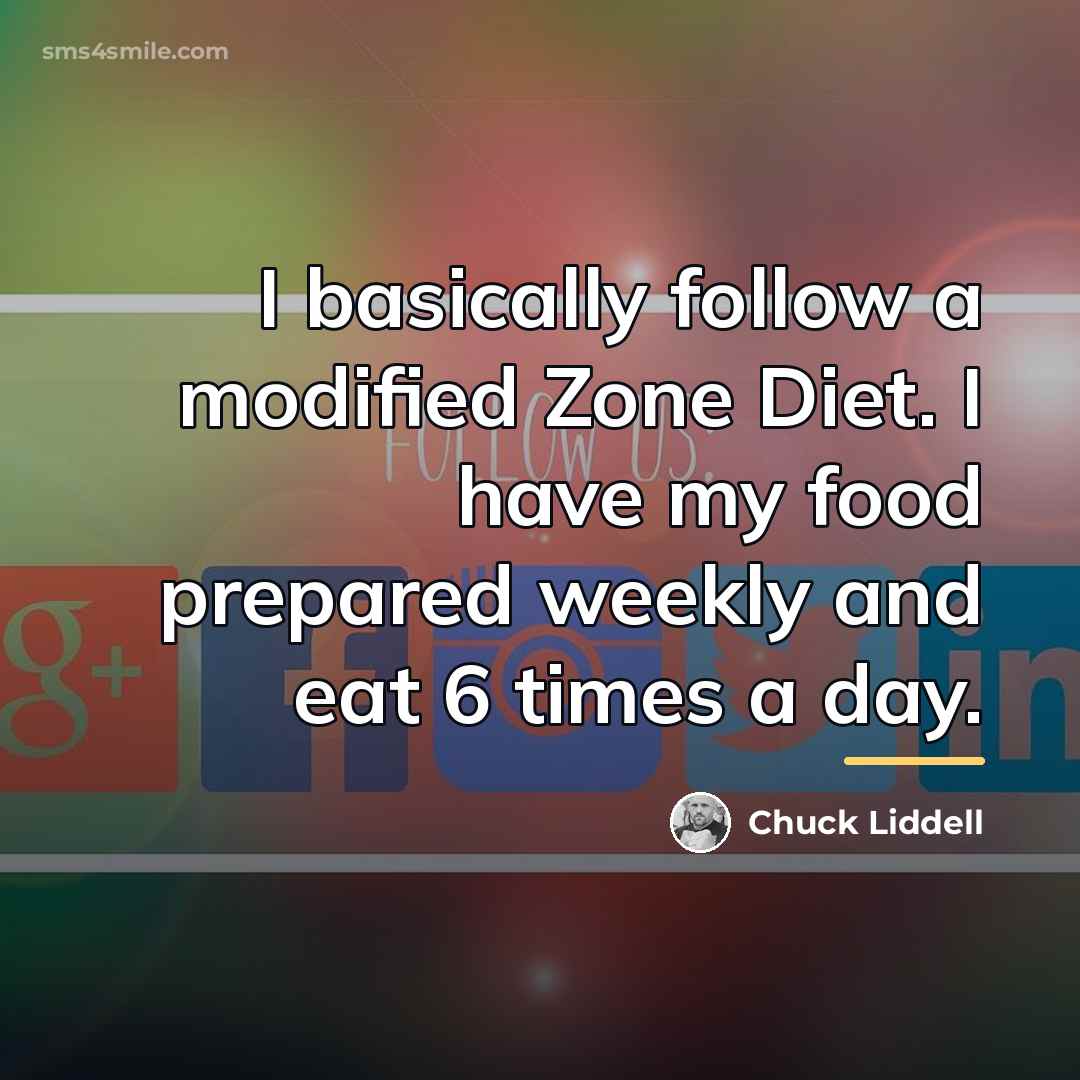 “I basically follow a modified Zone Diet. I have my…” quote by Chuck Liddell