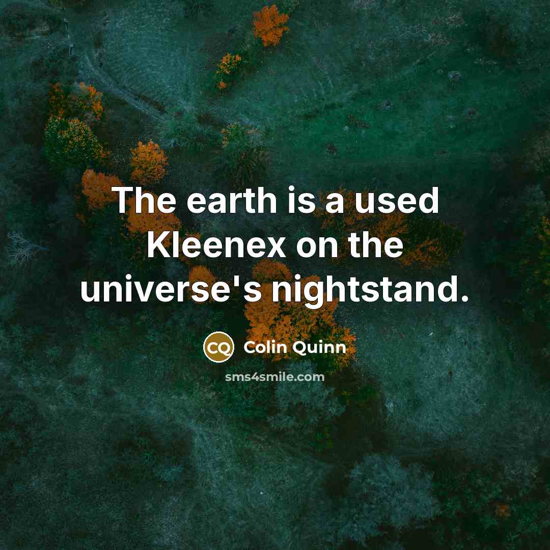 “The earth is a used Kleenex on the universe's nightstand.…” quote by Colin Quinn