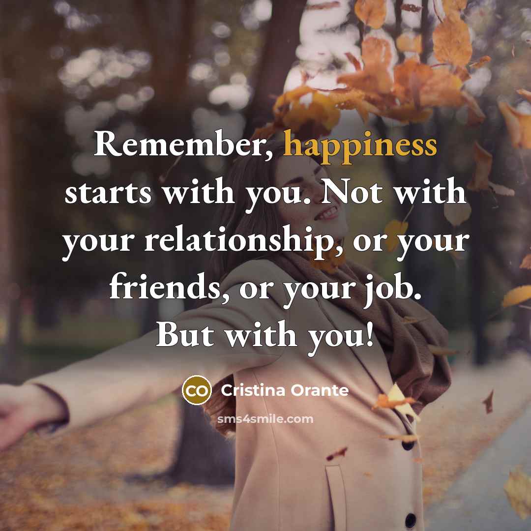 “Remember, happiness starts with you. Not with your relationship, or…” quote by Cristina Orante