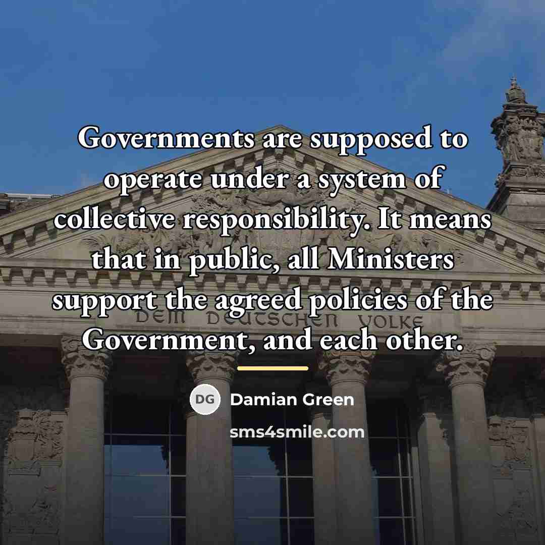 “Governments are supposed to operate under a system of collective…” quote by Damian Green