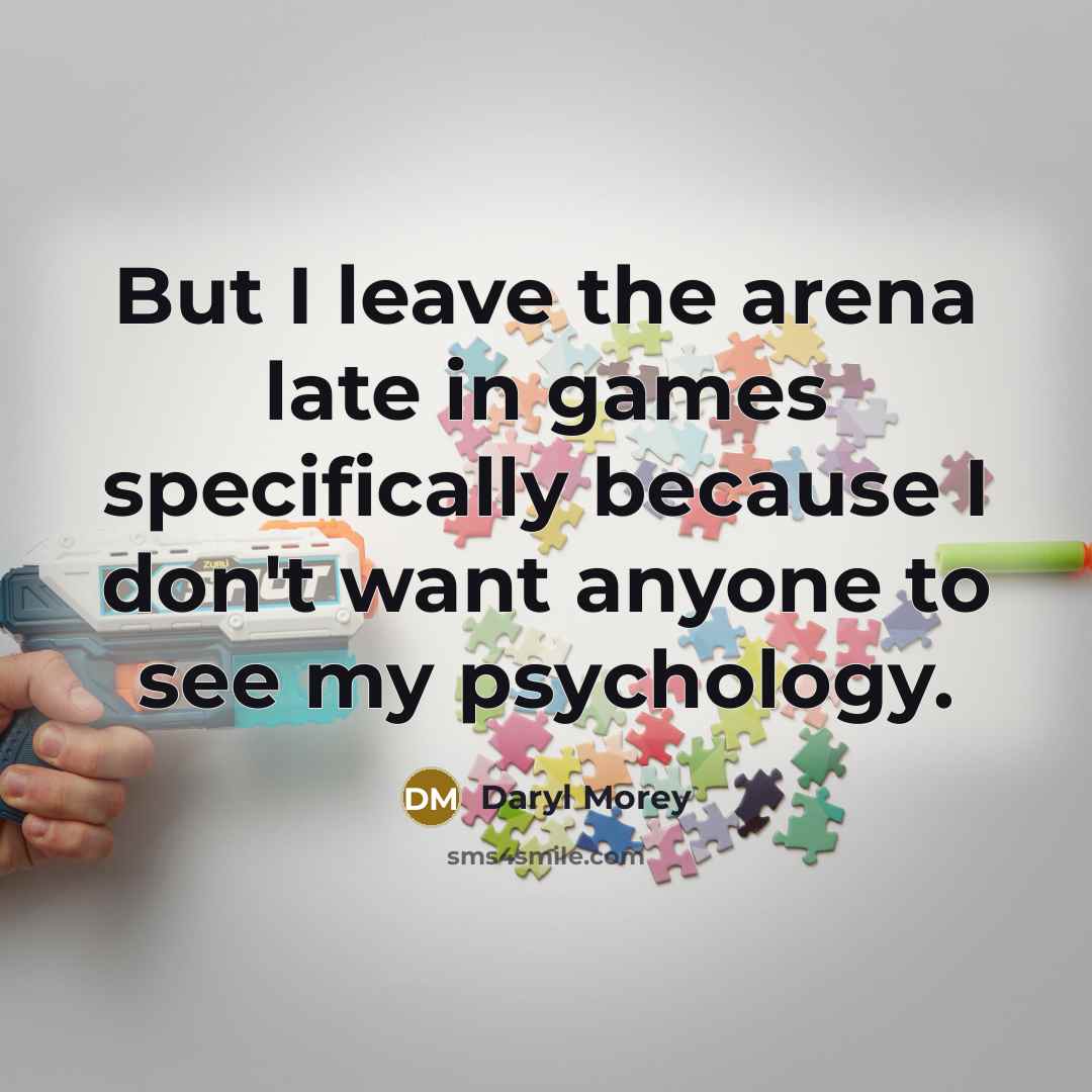 “But I leave the arena late in games specifically because…” quote by Daryl Morey