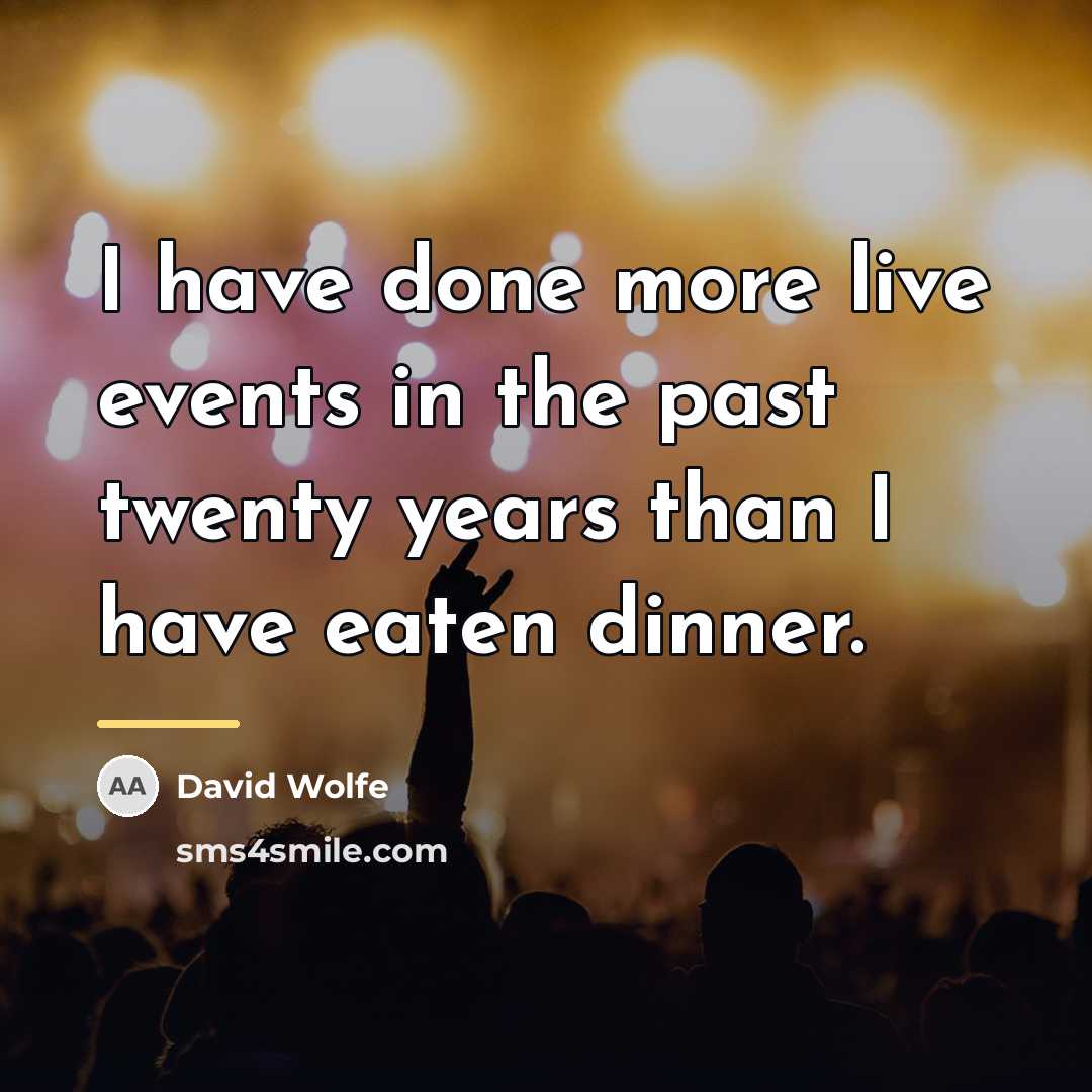 “I have done more live events in the past twenty…” quote by David Wolfe