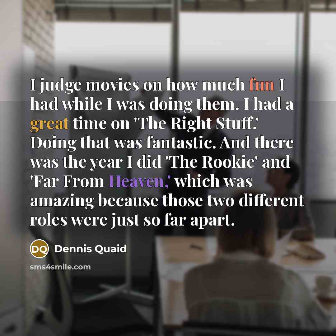 “I judge movies on how much fun I had while…” quote by Dennis Quaid