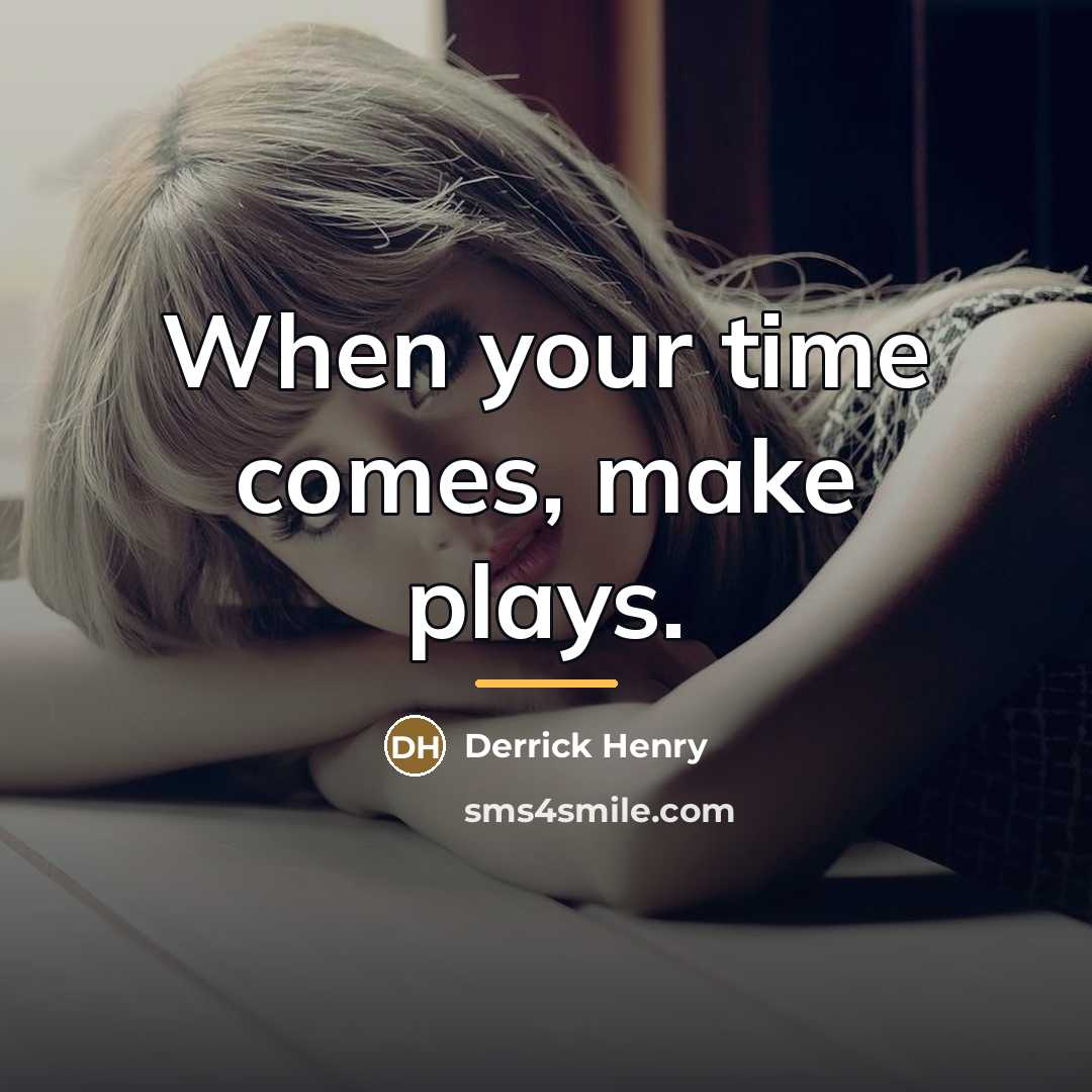 “When your time comes, make plays.…” quote by Derrick Henry