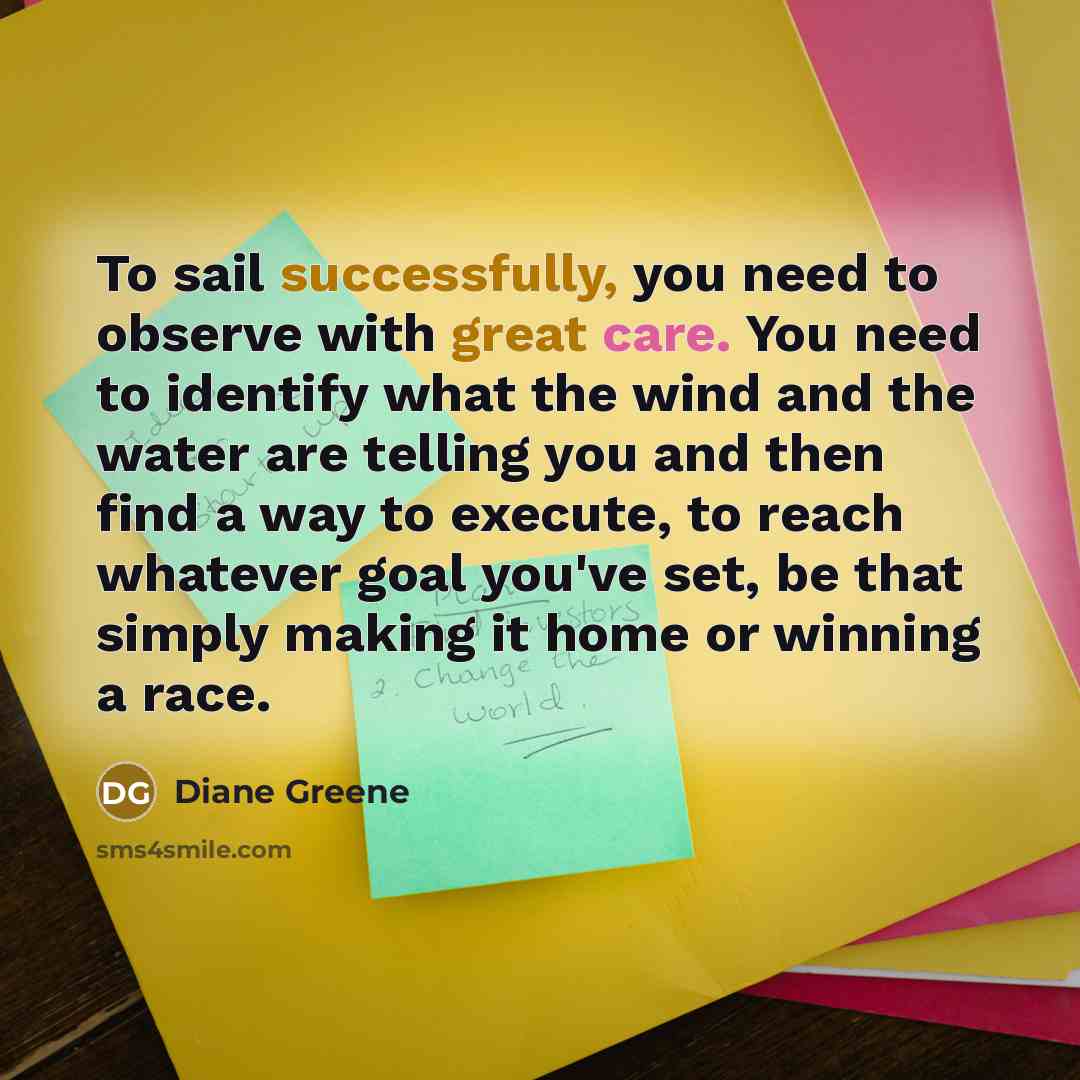 “To sail successfully, you need to observe with great care.…” quote by Diane Greene